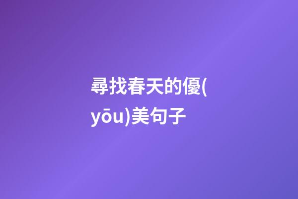 尋找春天的優(yōu)美句子