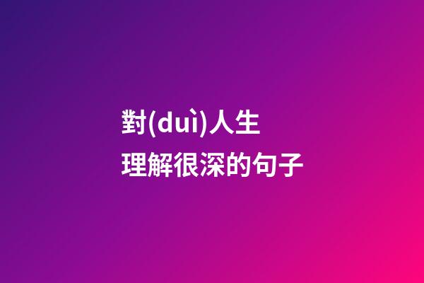 對(duì)人生理解很深的句子