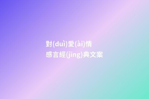 對(duì)愛(ài)情感言經(jīng)典文案