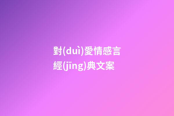 對(duì)愛情感言經(jīng)典文案