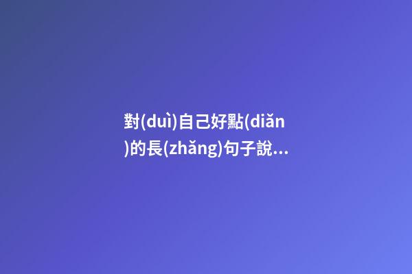 對(duì)自己好點(diǎn)的長(zhǎng)句子說說心情說說