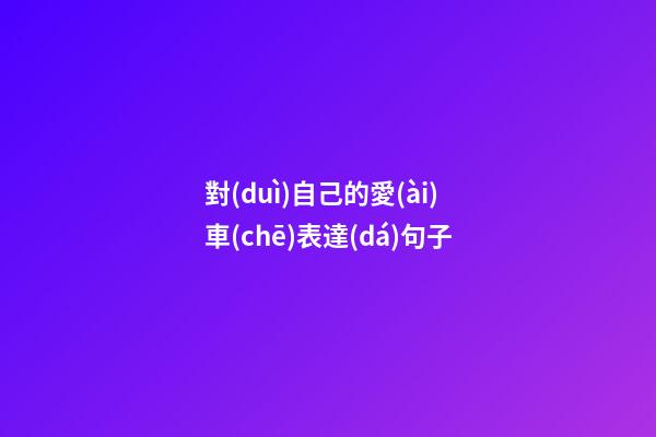 對(duì)自己的愛(ài)車(chē)表達(dá)句子