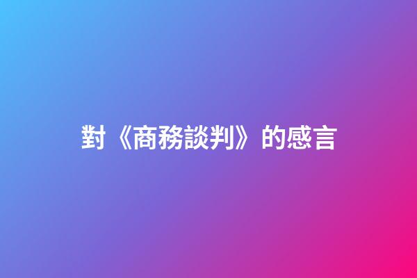 對《商務談判》的感言
