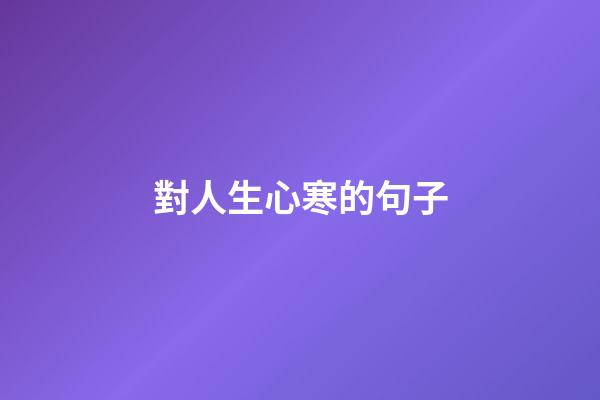 對人生心寒的句子
