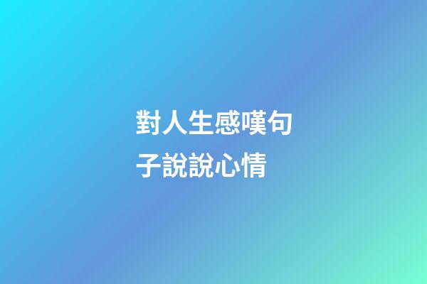 對人生感嘆句子說說心情