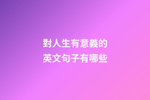 對人生有意義的英文句子有哪些