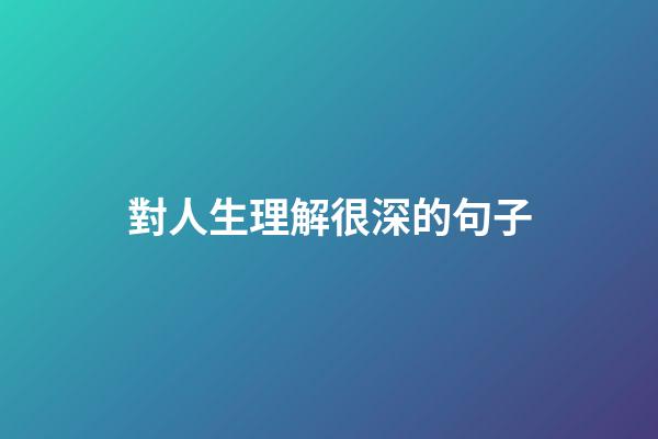 對人生理解很深的句子