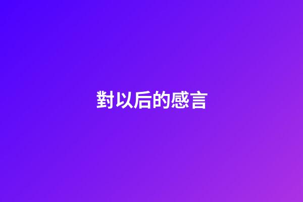 對以后的感言