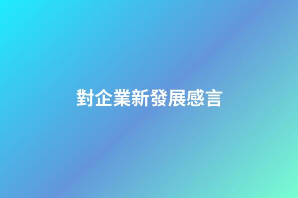 對企業新發展感言