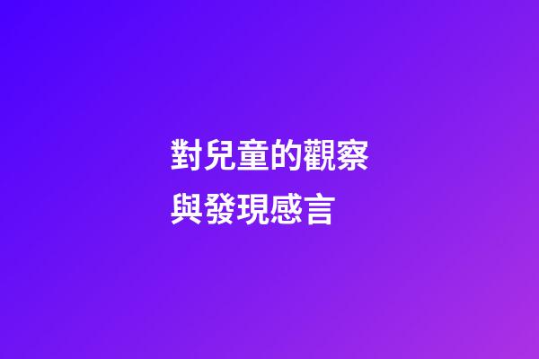 對兒童的觀察與發現感言