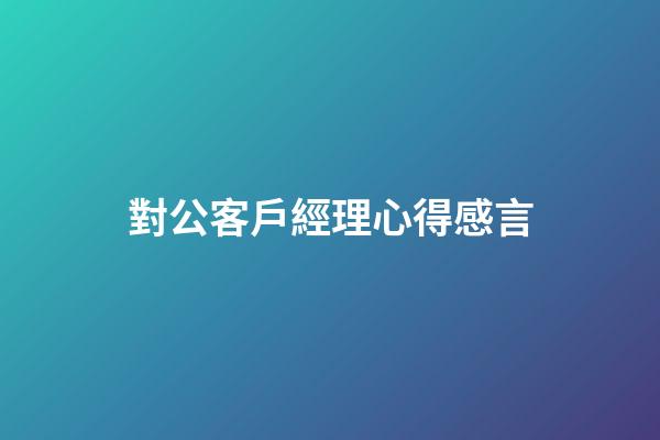 對公客戶經理心得感言
