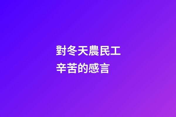 對冬天農民工辛苦的感言