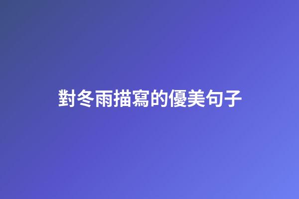 對冬雨描寫的優美句子