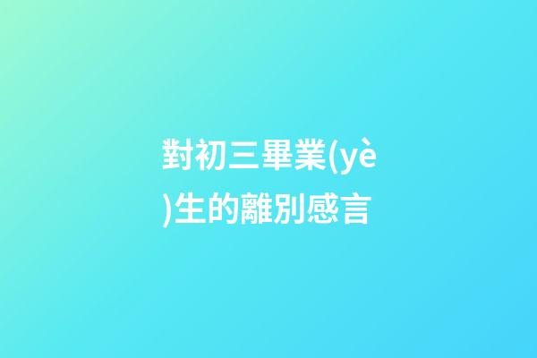 對初三畢業(yè)生的離別感言