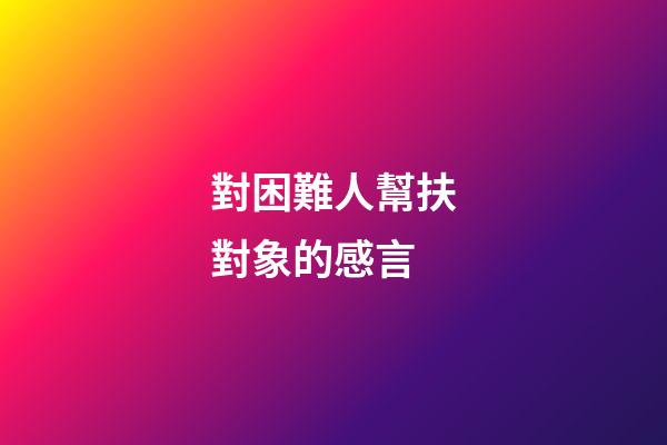 對困難人幫扶對象的感言