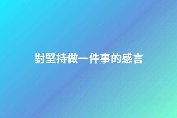 對堅持做一件事的感言