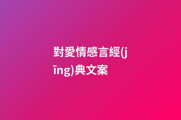 對愛情感言經(jīng)典文案