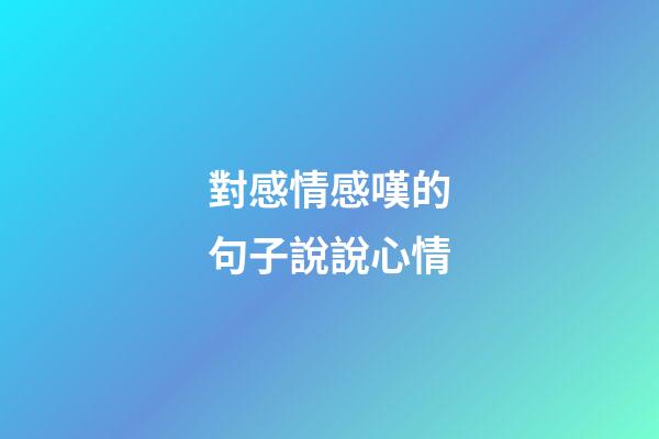 對感情感嘆的句子說說心情