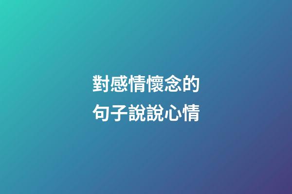 對感情懷念的句子說說心情