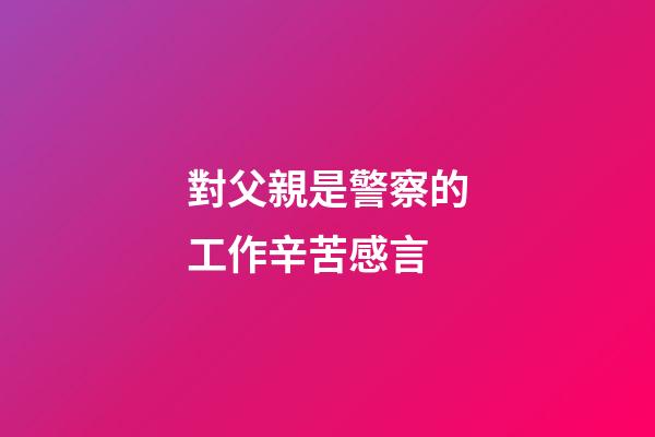 對父親是警察的工作辛苦感言