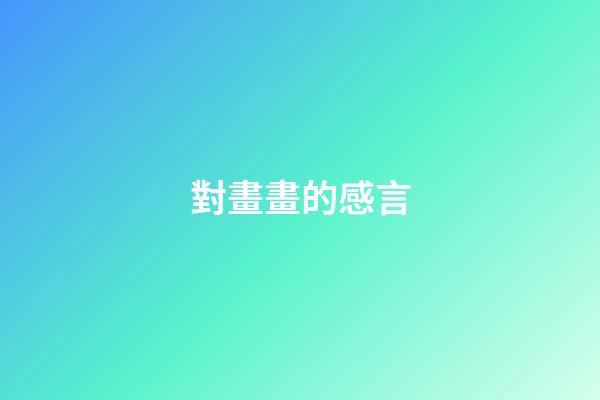 對畫畫的感言