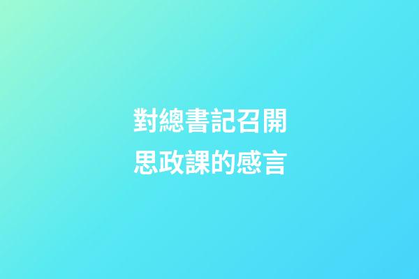 對總書記召開思政課的感言