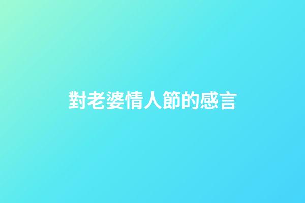 對老婆情人節的感言