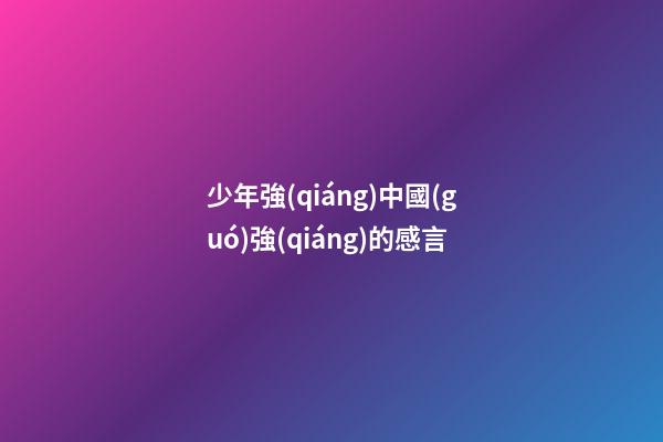 少年強(qiáng)中國(guó)強(qiáng)的感言