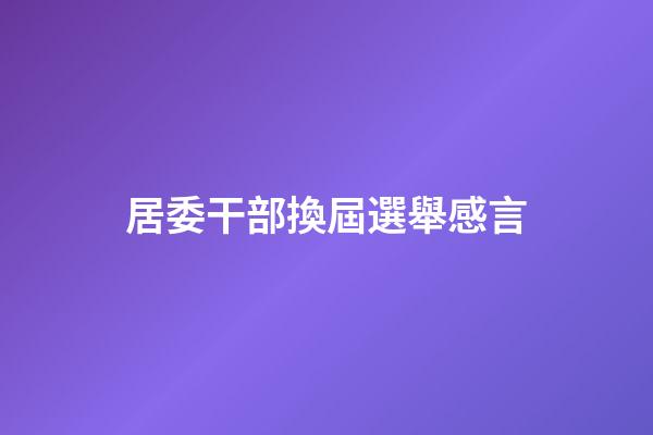 居委干部換屆選舉感言