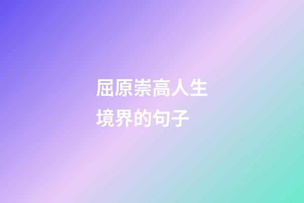屈原崇高人生境界的句子