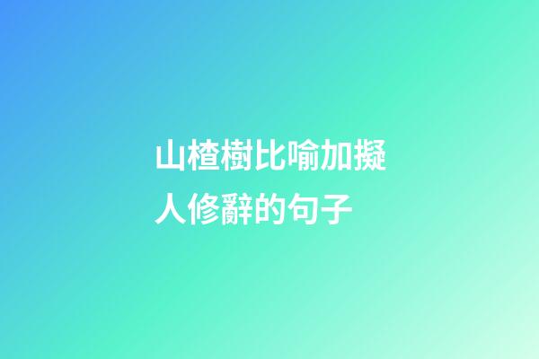山楂樹比喻加擬人修辭的句子