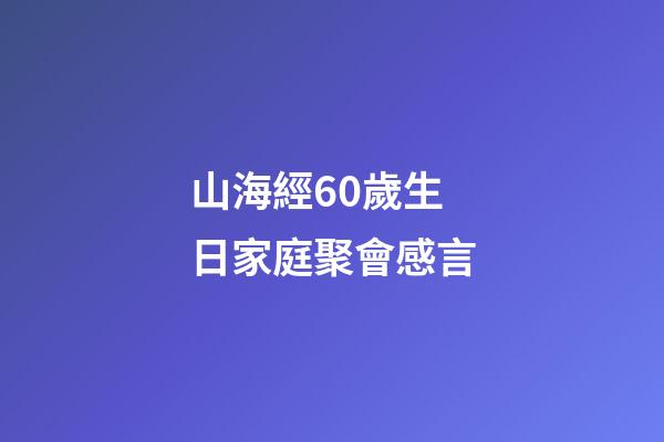 山海經60歲生日家庭聚會感言