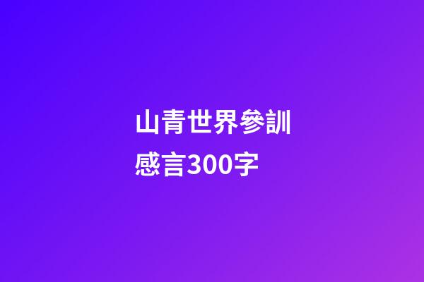 山青世界參訓感言300字