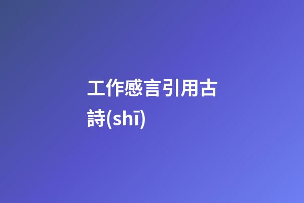 工作感言引用古詩(shī)