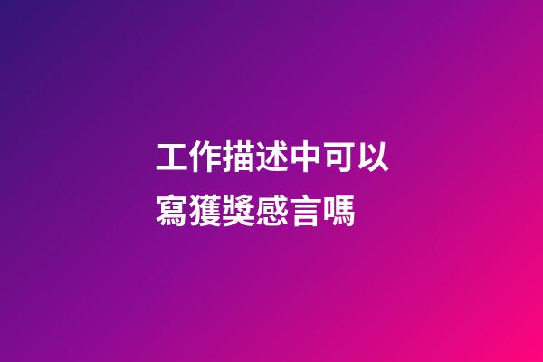 工作描述中可以寫獲獎感言嗎
