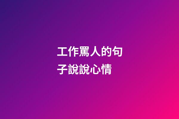 工作罵人的句子說說心情