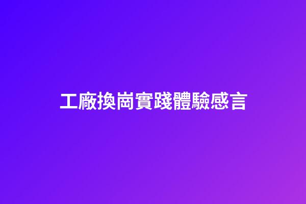 工廠換崗實踐體驗感言
