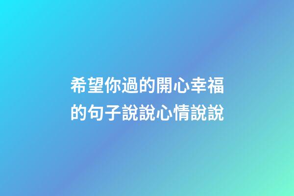 希望你過的開心幸福的句子說說心情說說