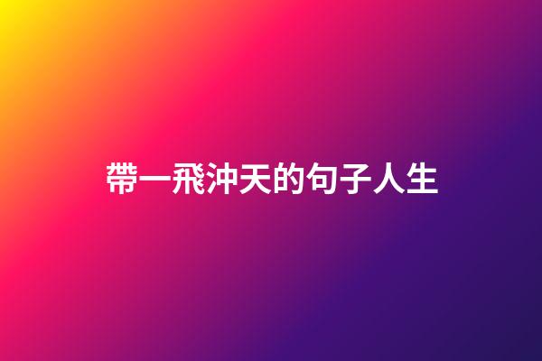 帶一飛沖天的句子人生