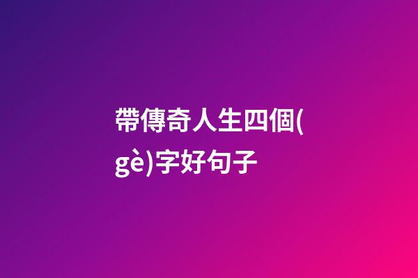 帶傳奇人生四個(gè)字好句子