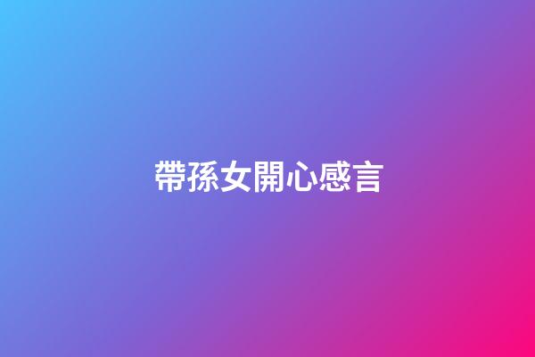帶孫女開心感言