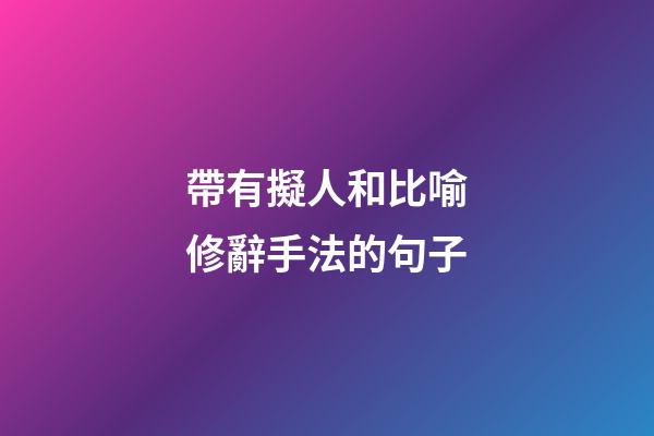 帶有擬人和比喻修辭手法的句子