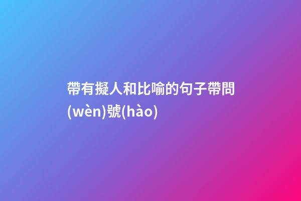 帶有擬人和比喻的句子帶問(wèn)號(hào)