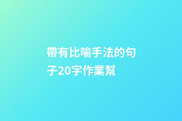帶有比喻手法的句子20字作業幫