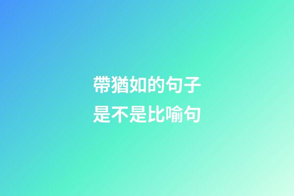 帶猶如的句子是不是比喻句