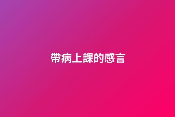 帶病上課的感言
