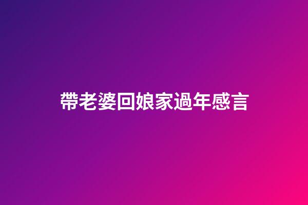 帶老婆回娘家過年感言