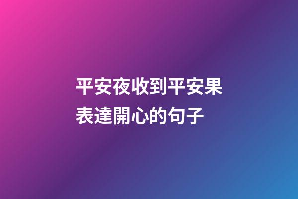 平安夜收到平安果表達開心的句子