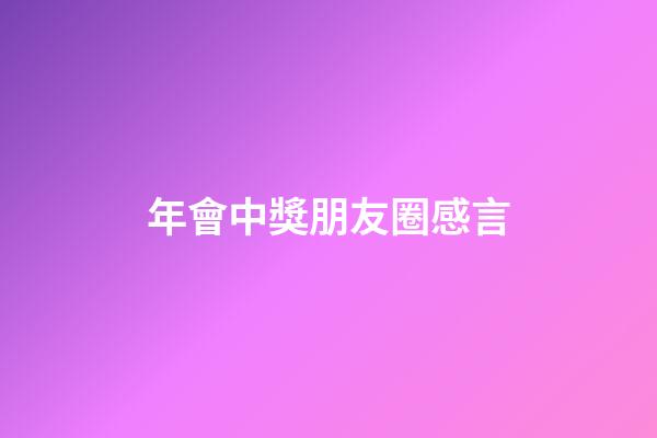年會中獎朋友圈感言