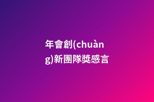 年會創(chuàng)新團隊獎感言